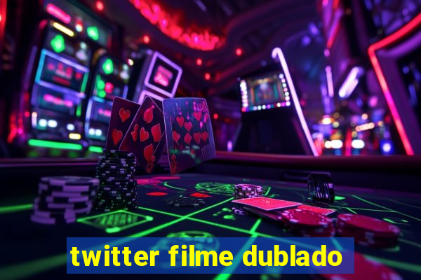 twitter filme dublado